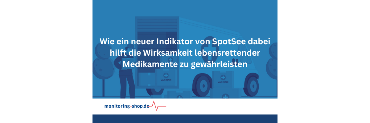 Kritische Temperaturen: Wie ein neuer Indikator von SpotSee dabei hilft die Wirksamkeit lebensrettender Medikamente zu gewährleisten - Kritische Temperaturen: Wie ein neuer Indikator von SpotSee dabei hilft die Wirksamkeit lebensrettender Medikamente zu gewährleisten